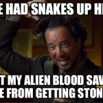 When I saw medusa... | SHE HAD SNAKES UP HERE BUT MY ALIEN BLOOD SAVED ME FROM GETTING STONED | image tagged in aliens3,memes,ancient aliens | made w/ Imgflip meme maker