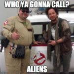 Ghost Aliens | WHO YA GONNA CALL? ALIENS | image tagged in memes,funny,ancient aliens,ghostbusters | made w/ Imgflip meme maker