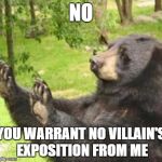 how about no meme | NO YOU WARRANT NO VILLAIN'S EXPOSITION FROM ME | image tagged in how about no meme | made w/ Imgflip meme maker