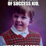 Badsuccess. Another photoshoped meme by me, I admit i'm not good in photoshop :P | GETS THE BRAIN OF SUCCESS KID, LUCK STILL OF BRIAN. | image tagged in badsuccess,bad luck brian | made w/ Imgflip meme maker