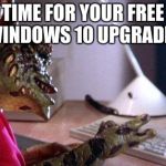 Gremlin computer | TIME FOR YOUR FREE WINDOWS 10 UPGRADE? | image tagged in gremlin computer | made w/ Imgflip meme maker