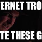Indiana Jones Hates | INTERNET TROLLS I HATE THESE GUYS | image tagged in indiana jones hates | made w/ Imgflip meme maker