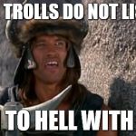 Conan's Message to Trolls | IF YOU TROLLS DO NOT LISTEN... THEN TO HELL WITH YOU! | image tagged in conan's message to trolls | made w/ Imgflip meme maker