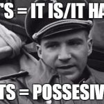 Grammar Nazi | IT'S = IT IS/IT HAS ITS = POSSESIVE | image tagged in grammar nazi | made w/ Imgflip meme maker