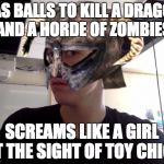 Me Skyrim! | HAS BALLS TO KILL A DRAGON AND A HORDE OF ZOMBIES SCREAMS LIKE A GIRL AT THE SIGHT OF TOY CHICA | image tagged in me skyrim | made w/ Imgflip meme maker