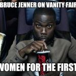 Bruce Jenner on vanity fair | SEEING BRUCE JENNER ON VANITY FAIR COVER AS A WOMEN FOR THE FIRST TIME | image tagged in kevin hart at the movies,bruce jenner,funny memes,comedy,funny | made w/ Imgflip meme maker