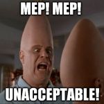 Conehead Mep | MEP! MEP! UNACCEPTABLE! | image tagged in conehead mep | made w/ Imgflip meme maker
