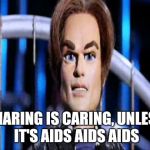 Team America | SHARING IS CARING, UNLESS IT'S AIDS AIDS AIDS | image tagged in team america | made w/ Imgflip meme maker