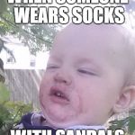 MyFaceWhen | WHEN SOMEONE WEARS SOCKS WITH SANDALS | image tagged in myfacewhen | made w/ Imgflip meme maker