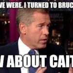 How the name Caitlyn Jenner came about | SO, THERE WE WERE. I TURNED TO BRUCE AND SAID HOW ABOUT CAITLYN | image tagged in brian williams sincere,bruce jenner,funny memes,comedy | made w/ Imgflip meme maker