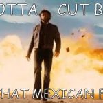 Wolverine Explosion | I GOTTA    CUT BACK ON THAT MEXICAN FOOD | image tagged in wolverine explosion | made w/ Imgflip meme maker