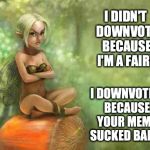 Angry fairy | I DIDN'T DOWNVOTE BECAUSE I'M A FAIRY I DOWNVOTED BECAUSE YOUR MEME SUCKED BALLS | image tagged in angry fairy,downvote fairy,downvote,downvoting,downvotes,memes | made w/ Imgflip meme maker