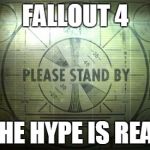 Please Stand By | FALLOUT 4 THE HYPE IS REAL | image tagged in please stand by | made w/ Imgflip meme maker