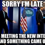 Inappropriate Timing Bill Clinton | SORRY I'M LATE WAS MEETING THE NEW INTERNS, AND SOMETHING CAME UP | image tagged in inappropriate bill clinton,memes | made w/ Imgflip meme maker