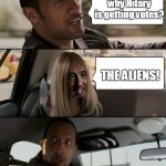 The Rock Driving With Alien Girl | You want to know why Hilary is getting votes? THE ALIENS! | image tagged in the rock driving with alien girl | made w/ Imgflip meme maker
