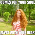 gingerlicious | COMES FOR YOUR SOUL LEAVES WITH YOUR HEART | image tagged in gingerlicious,ginger,soul eater | made w/ Imgflip meme maker