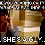 Caityln From State Farm | WHAT ARE YOU WEARING CAITYLN FROM STATE FARM?!"SHE SOUNDS HIDEOUS" WELL SHE'S A GUY.. SO... | image tagged in state farm | made w/ Imgflip meme maker