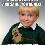 Little Kid | AT WEDDINGS, OLD PEOPLE ALWAYS POKED ME AND SAID, "YOU'RE NEXT" I STARTED DOING THE SAME TO THEM AT FUNERALS | image tagged in little kid | made w/ Imgflip meme maker