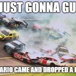 Because Race Car | I'M JUST GONNA GUESS THAT MARIO CAME AND DROPPED A BANANA | image tagged in memes,because race car | made w/ Imgflip meme maker