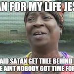 Sweet Brown | I RAN FOR MY LIFE JESUS I SAID SATAN GET THEE BEHIND ME CAUSE AINT NOBODY GOT TIME FOR THAT | image tagged in sweet brown | made w/ Imgflip meme maker