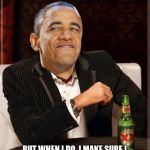 Obama smug MIMITW | I DO NOT ALWAYS BANKRUPT A COUNTRY BUT WHEN I DO, I MAKE SURE I HIDE A BIG PILE OF MONEY FOR MYSELF | image tagged in obama smug mimitw,memes | made w/ Imgflip meme maker