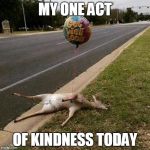 Get Well Soon | MY ONE ACT OF KINDNESS TODAY | image tagged in get well soon | made w/ Imgflip meme maker