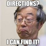 Not Nakamoto Meme | DIRECTIONS? I CAN FIND IT! | image tagged in not nakamoto meme | made w/ Imgflip meme maker