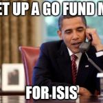 Obama phone golf | SET UP A GO FUND ME FOR ISIS | image tagged in obama phone golf | made w/ Imgflip meme maker