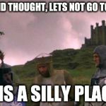 monty python tis a silly place | ON SECOND THOUGHT, LETS NOT GO TO TUMBLR 'TIS A SILLY PLACE | image tagged in monty python tis a silly place | made w/ Imgflip meme maker