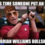 gangsta picard | IT'S TIME SOMEONE PUT AN END TO BRIAN WILLIAMS BULLSHIT | image tagged in gangsta picard,scumbag | made w/ Imgflip meme maker