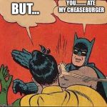 Batman and Robin | YOU......... ATE MY CHEASEBURGER BUT... | image tagged in batman and robin | made w/ Imgflip meme maker