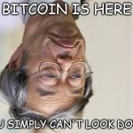 Not Nakamoto Meme | BITCOIN IS HERE YOU SIMPLY CAN'T LOOK DOWN | image tagged in not nakamoto meme | made w/ Imgflip meme maker