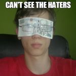 Cant see the haters | CAN'T SEE THE HATERS | image tagged in cant see the haters | made w/ Imgflip meme maker
