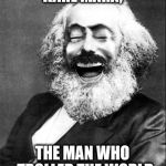 Marx LMAO | KARL MARX, THE MAN WHO  TROLLED THE WORLD | image tagged in marx lmao | made w/ Imgflip meme maker