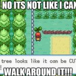 Pokemon Tree | OH NO ITS NOT LIKE I CAN.... WALK AROUND IT!!! | image tagged in pokemon tree | made w/ Imgflip meme maker