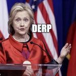 Surprised Hillary | DERP | image tagged in surprised hillary | made w/ Imgflip meme maker