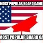 America VS Canada | AMERICA'S MOST POPULAR BOARD GAME: MONOPOLY CANADA'S MOST POPULAR BOARD GAME: SORRY | image tagged in america vs canada | made w/ Imgflip meme maker