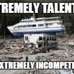 I'm Impressed | EXTREMELY TALENTED OR EXTREMELY INCOMPETENT? | image tagged in boating the wrong way | made w/ Imgflip meme maker