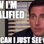 Michael Scott Realtor | I KNOW I'M NOT QUALIFIED ...BUT CAN I JUST SEE ONE? | image tagged in michael scott realtor | made w/ Imgflip meme maker