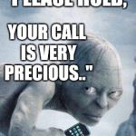 He'll give you a ring, haha | "PLEASE HOLD, YOUR CALL IS VERY PRECIOUS.." | image tagged in gollum phone,funny memes | made w/ Imgflip meme maker