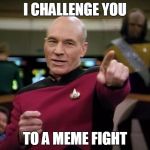 Picard Wants To Battle | I CHALLENGE YOU TO A MEME FIGHT | image tagged in memes,picard challenge,meme fight,x wants to battle | made w/ Imgflip meme maker