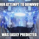 Shockwave easily predicted 1 | YOUR ATTEMPT TO DOWNVOTE WAS EASILY PREDICTED. | image tagged in shockwave easily predicted 1,downvote | made w/ Imgflip meme maker