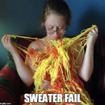 Sweater fail | SWEATER FAIL | image tagged in yarn girl | made w/ Imgflip meme maker