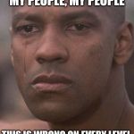 Devasted Denzel | MY PEOPLE, MY PEOPLE THIS IS WRONG ON EVERY LEVEL. | image tagged in devasted denzel | made w/ Imgflip meme maker