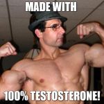 Muscle Bound  | MADE WITH 100% TESTOSTERONE! | image tagged in muscle bound  | made w/ Imgflip meme maker