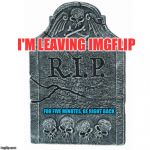 BRB | I'M LEAVING IMGFLIP FOR FIVE MINUTES, BE RIGHT BACK | image tagged in tombstone,memes | made w/ Imgflip meme maker