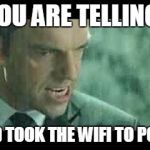 agent smith why | SO YOU ARE TELLING ME MY DAD TOOK THE WIFI TO POLAND? | image tagged in agent smith why | made w/ Imgflip meme maker