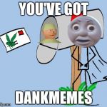 Dankbox | YOU'VE GOT DANKMEMES | image tagged in memes,dankmemes,dankbox,nsfw | made w/ Imgflip meme maker