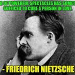 Nietzsche | A PAIR OF POWERFUL SPECTACLES HAS SOMETIMES SUFFICED TO CURE A PERSON IN LOVE. - FRIEDRICH NIETZSCHE | image tagged in nietzsche,love | made w/ Imgflip meme maker
