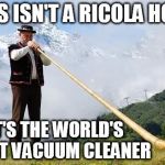 Three out of four maids recommend a ricola horn | THIS ISN'T A RICOLA HORN IT'S THE WORLD'S FIRST VACUUM CLEANER | image tagged in ricola horn,vacuuming alien | made w/ Imgflip meme maker